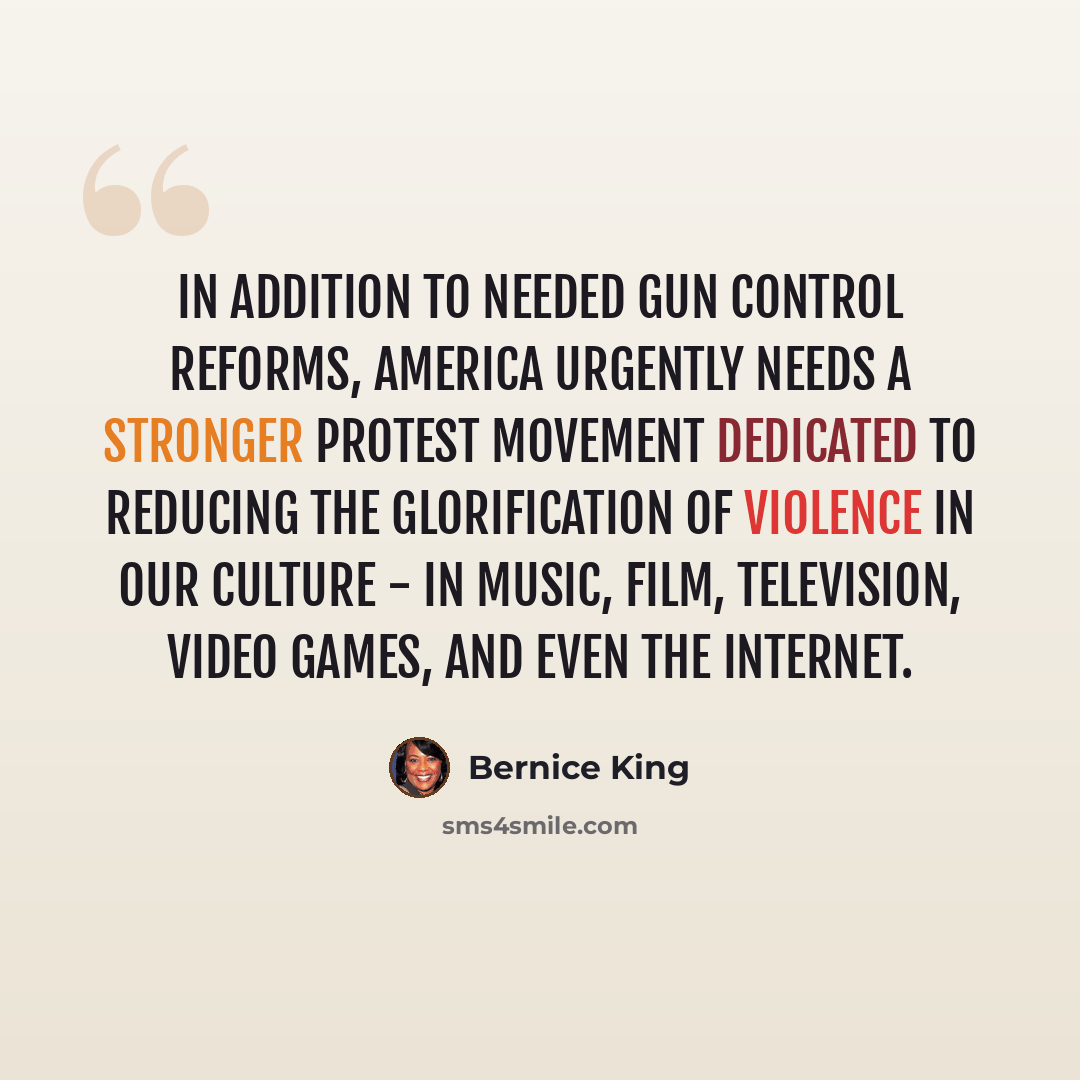 “In addition to needed gun control reforms, America urgently needs a stronger protest movement dedicated to reducing the glorification of violence in our culture - in music, film, television, video games, and even the Internet.” quote by Bernice King