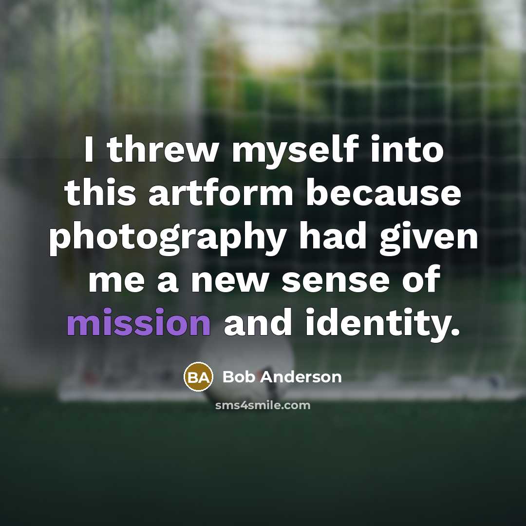 “I threw myself into this artform because photography had given me a new sense of mission and identity.” quote by Bob Anderson