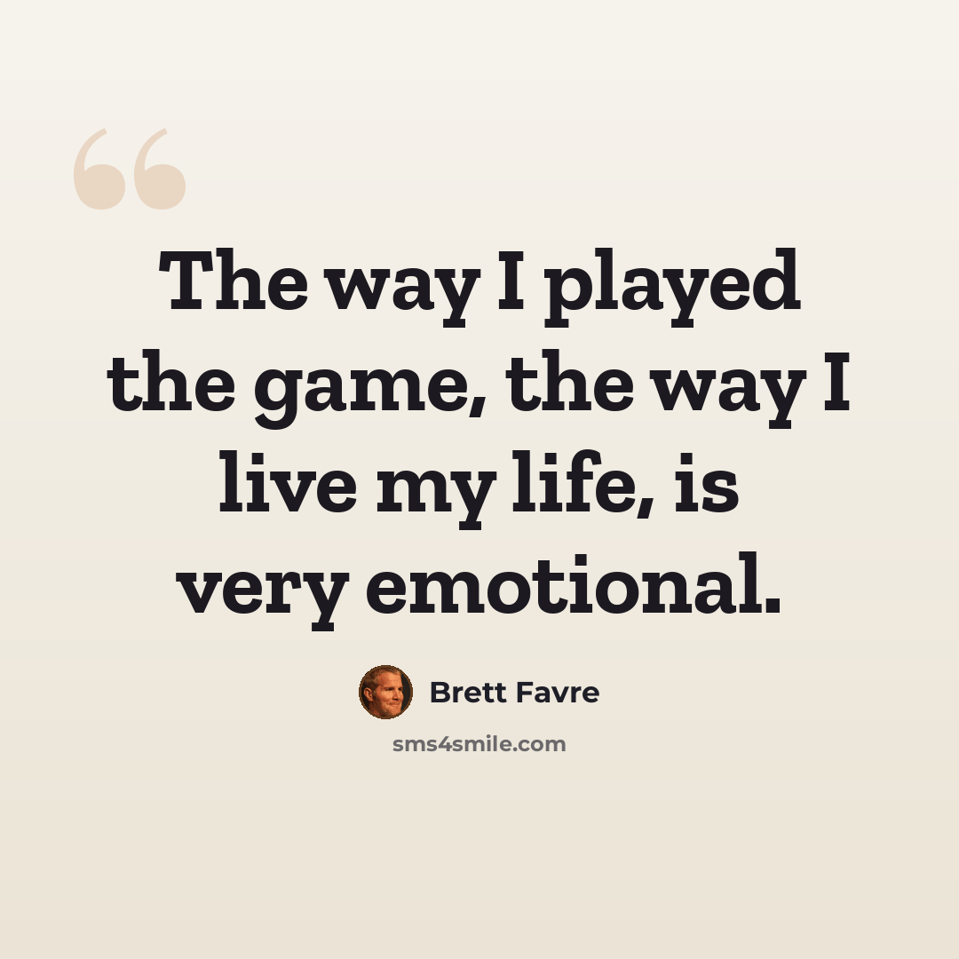 “The way I played the game, the way I live my life, is very emotional.” quote by Brett Favre