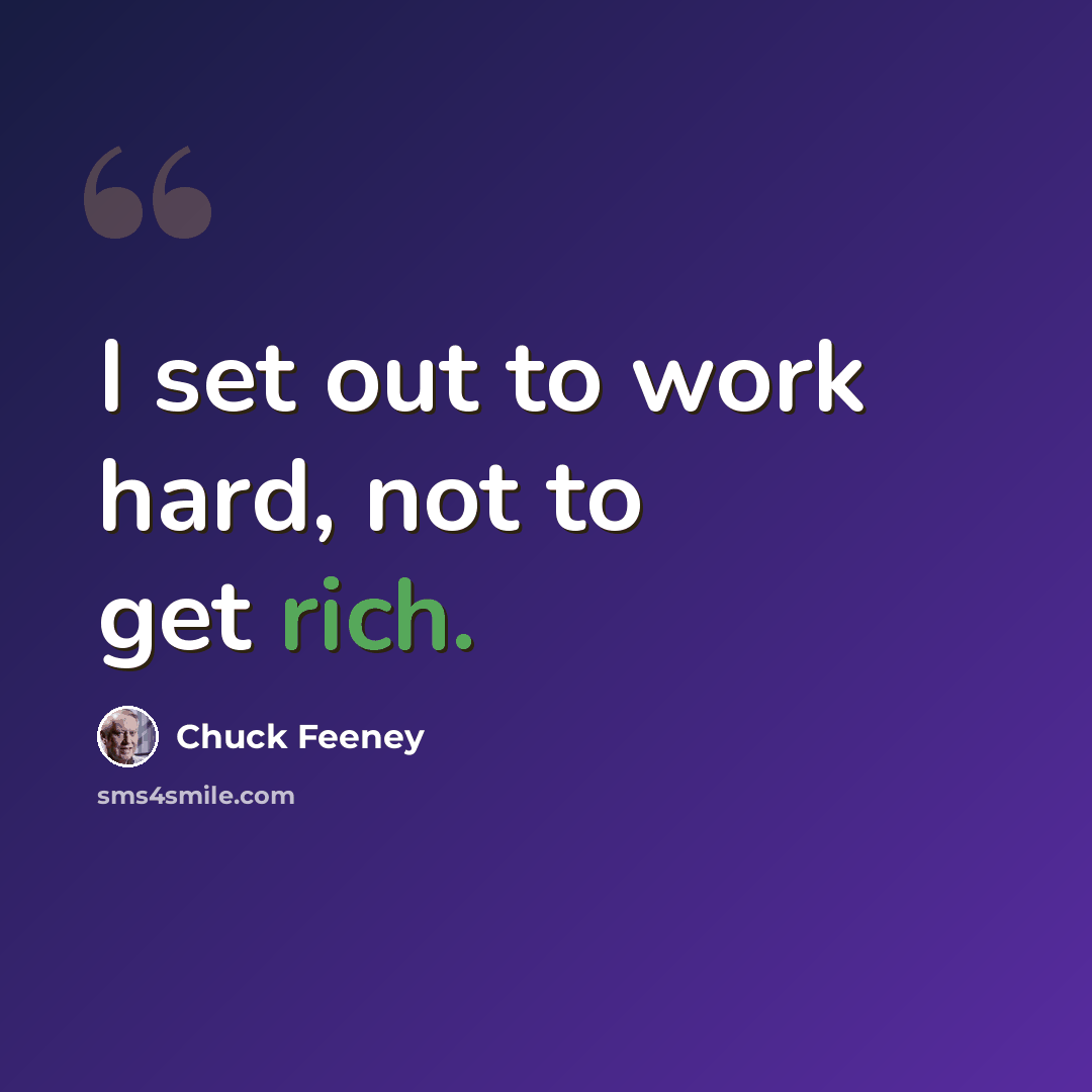 “I set out to work hard, not to get rich.” quote by Chuck Feeney