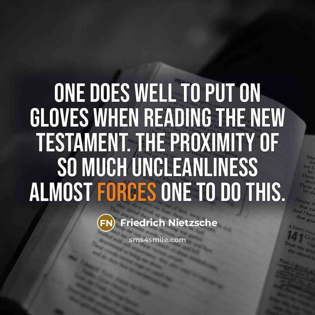 “One does well to put on gloves when reading the New Testament. The proximity of so much uncleanliness almost forces one to do this.” quote by Friedrich Nietzsche