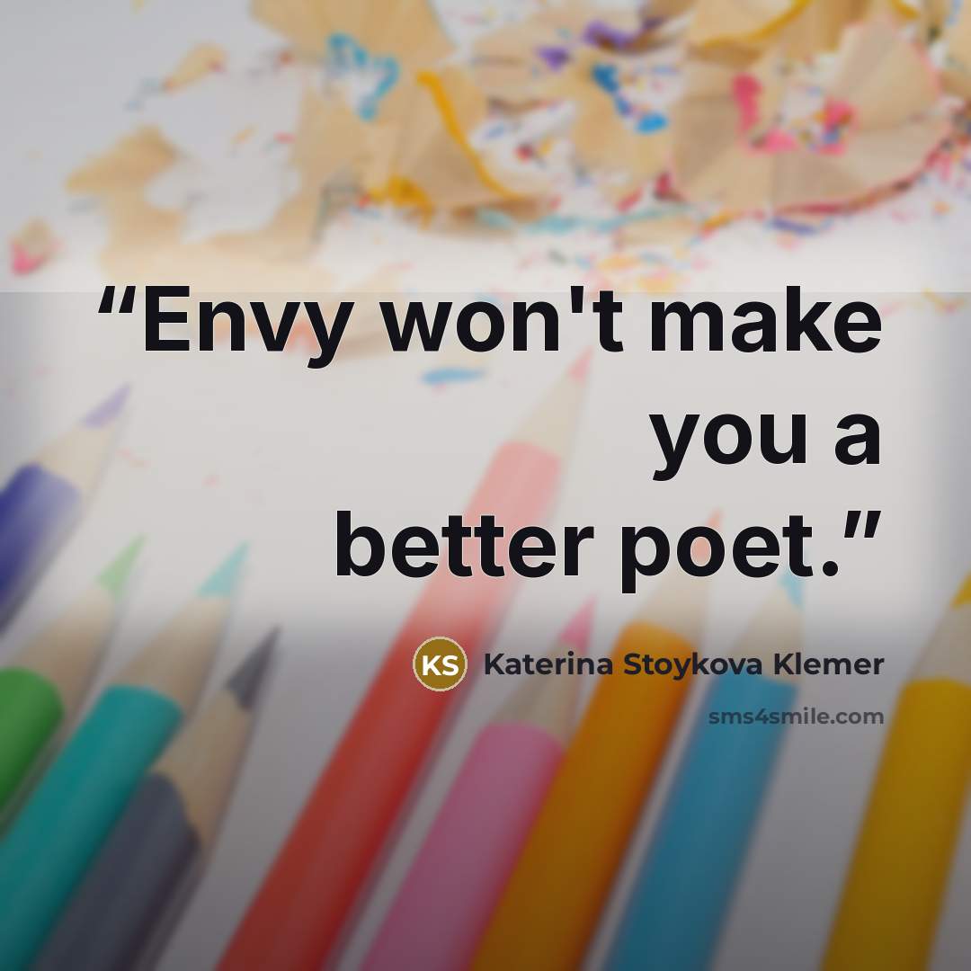 “Envy won't make you a better poet.” quote by Katerina Stoykova Klemer