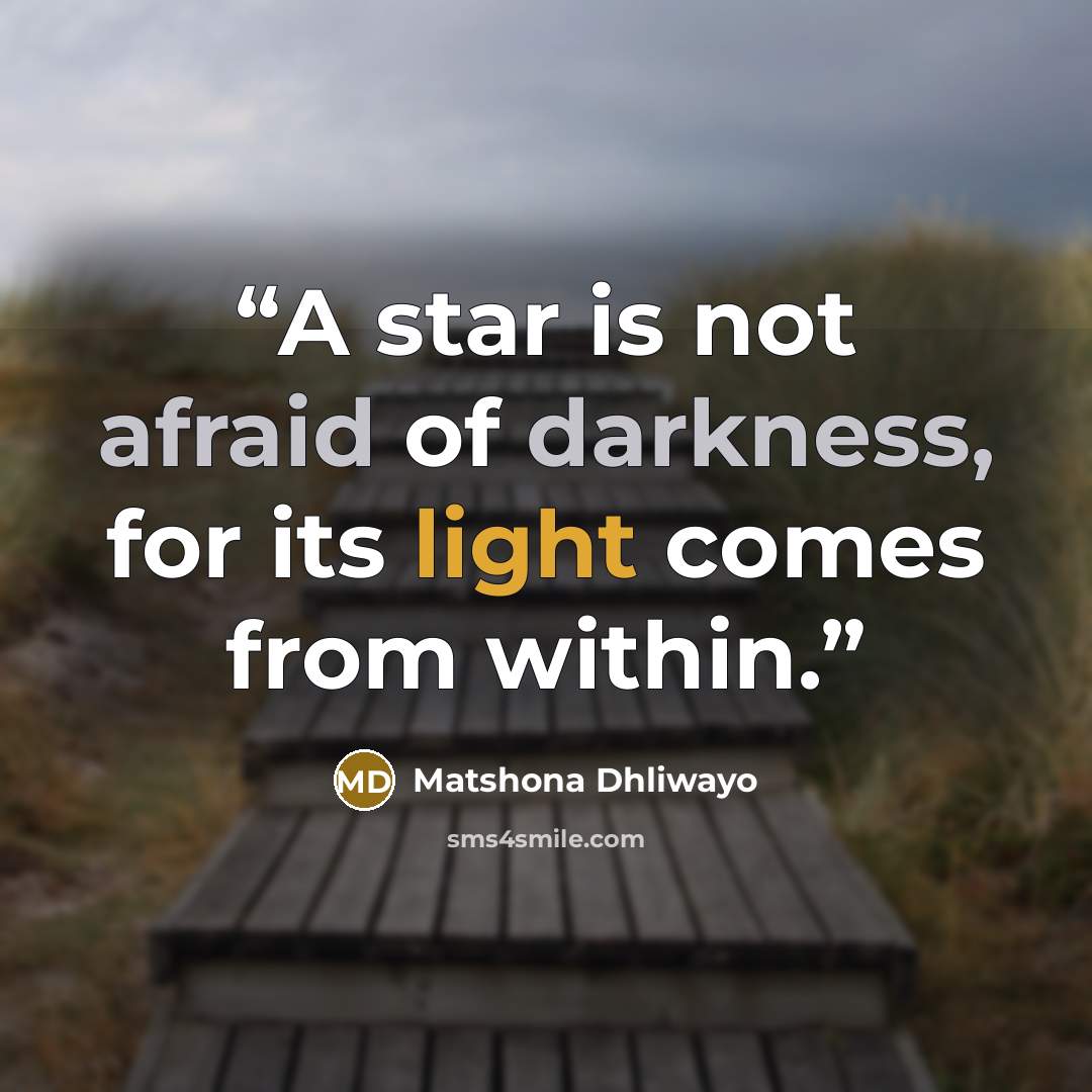 “A star is not afraid of darkness, for its light comes from within.” quote by Matshona Dhliwayo