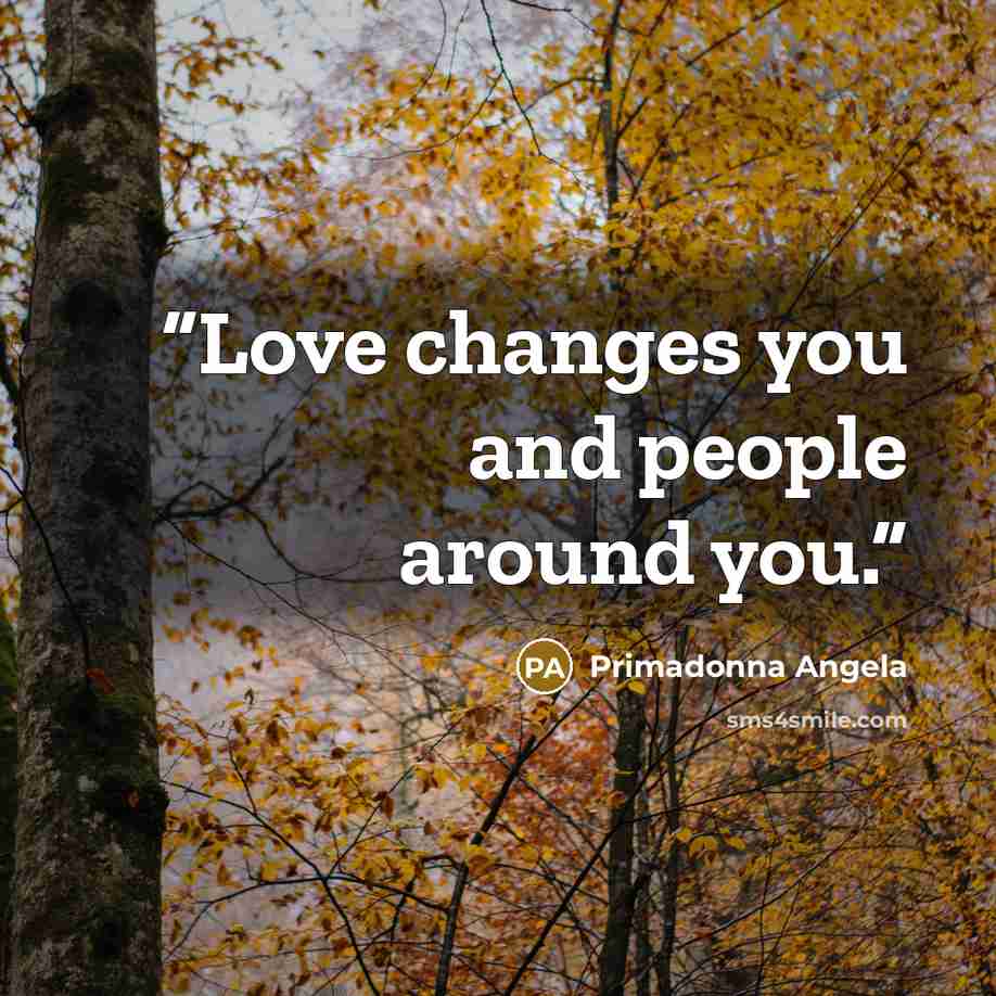 “Love changes you and people around you.” quote by Primadonna Angela