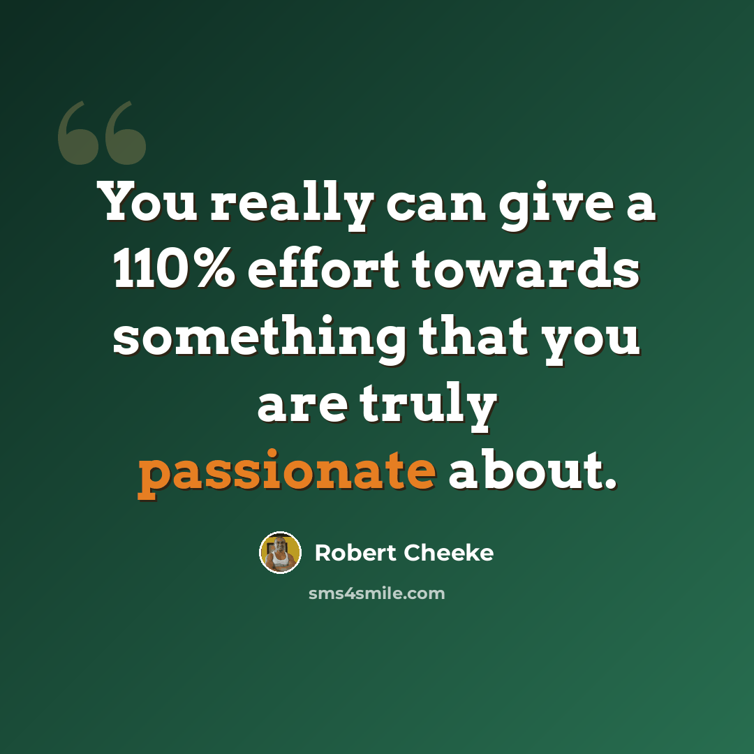 “You really can give a 110% effort towards something that you are truly passionate about.” quote by Robert Cheeke