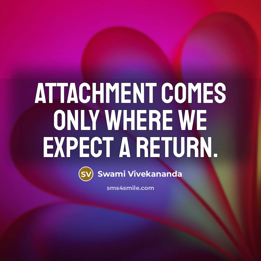 “Attachment comes only where we expect a return.” quote by Swami Vivekananda