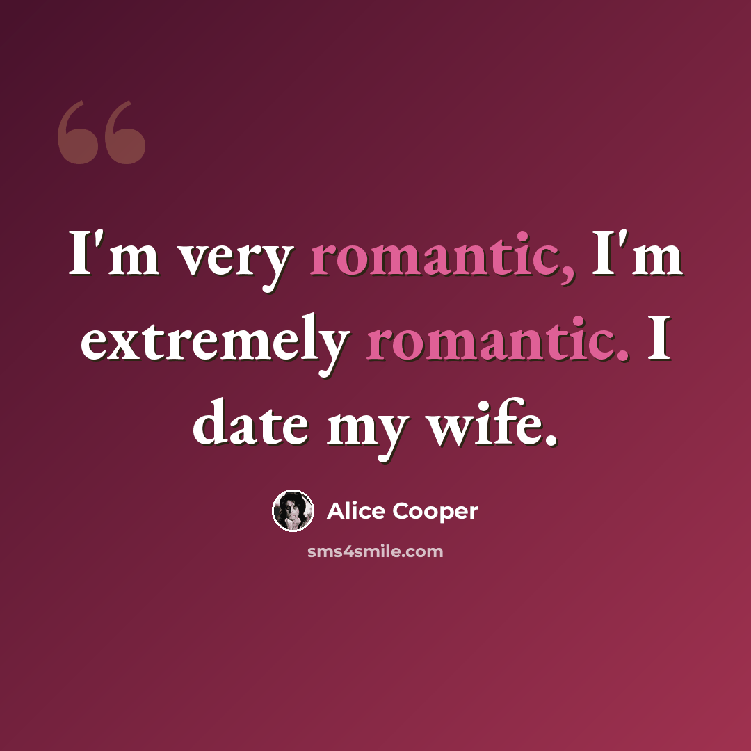 “I'm very romantic, I'm extremely romantic. I date my wife.” quote by Alice Cooper
