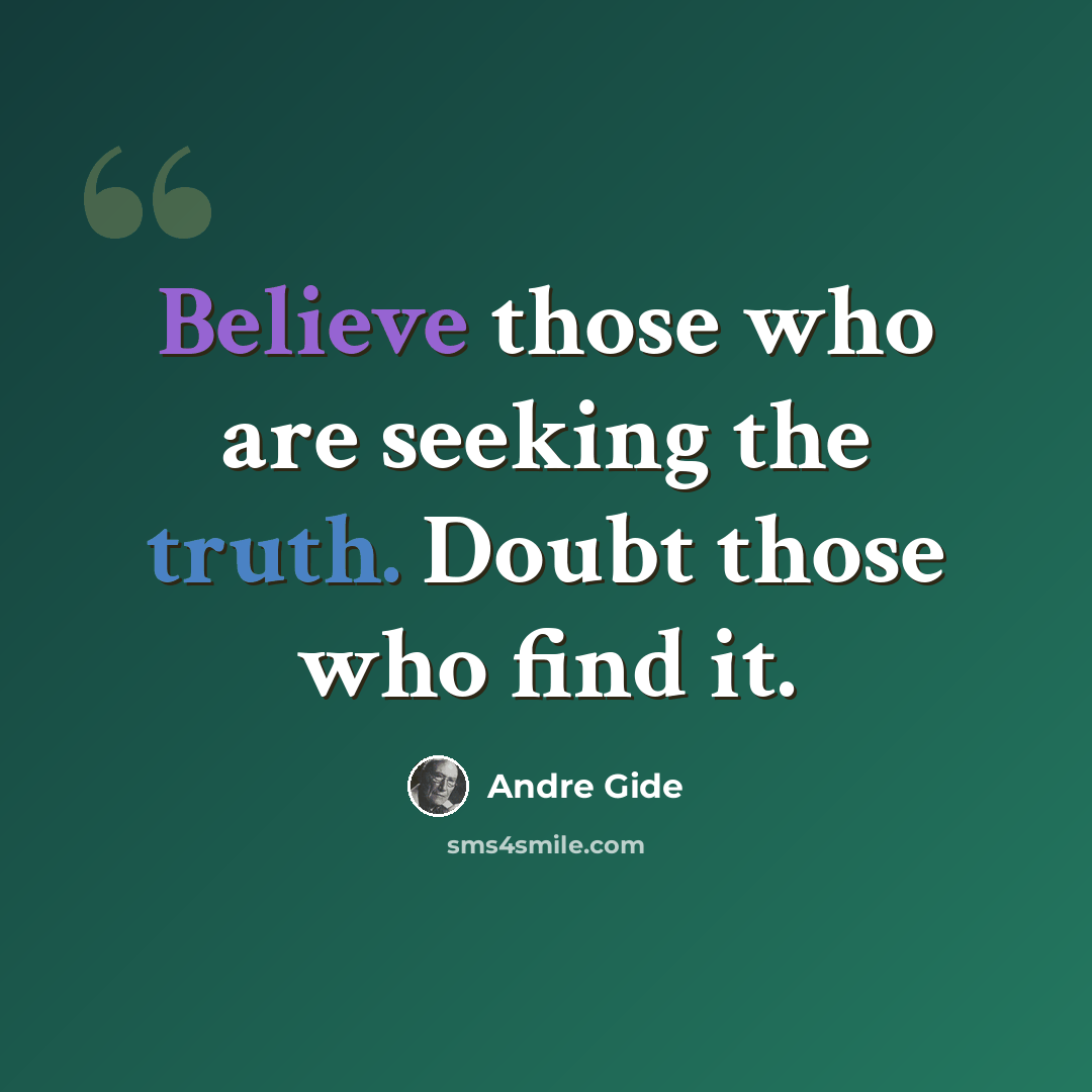 “Believe those who are seeking the truth. Doubt those who find it.” quote by Andre Gide