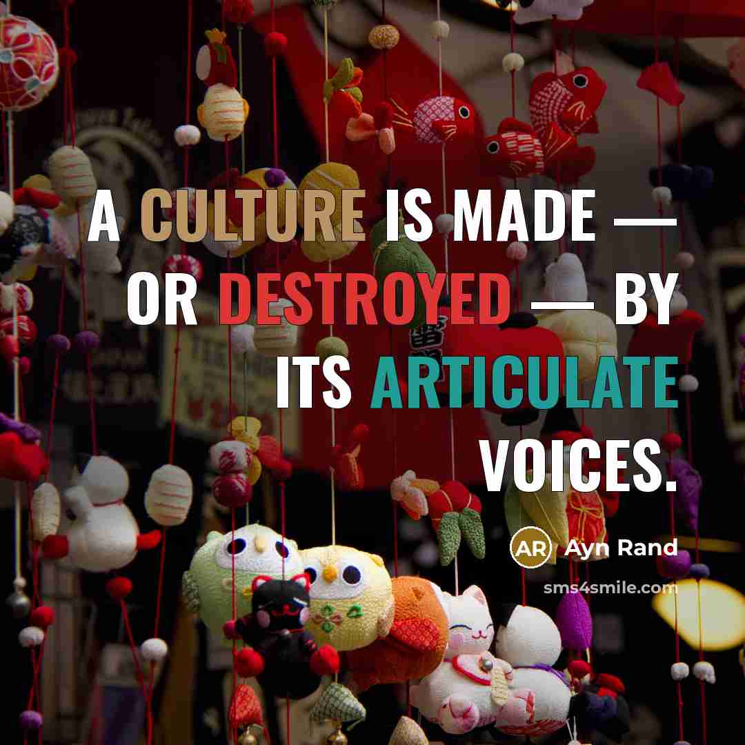 “A culture is made — or destroyed — by its articulate voices.” quote by Ayn Rand