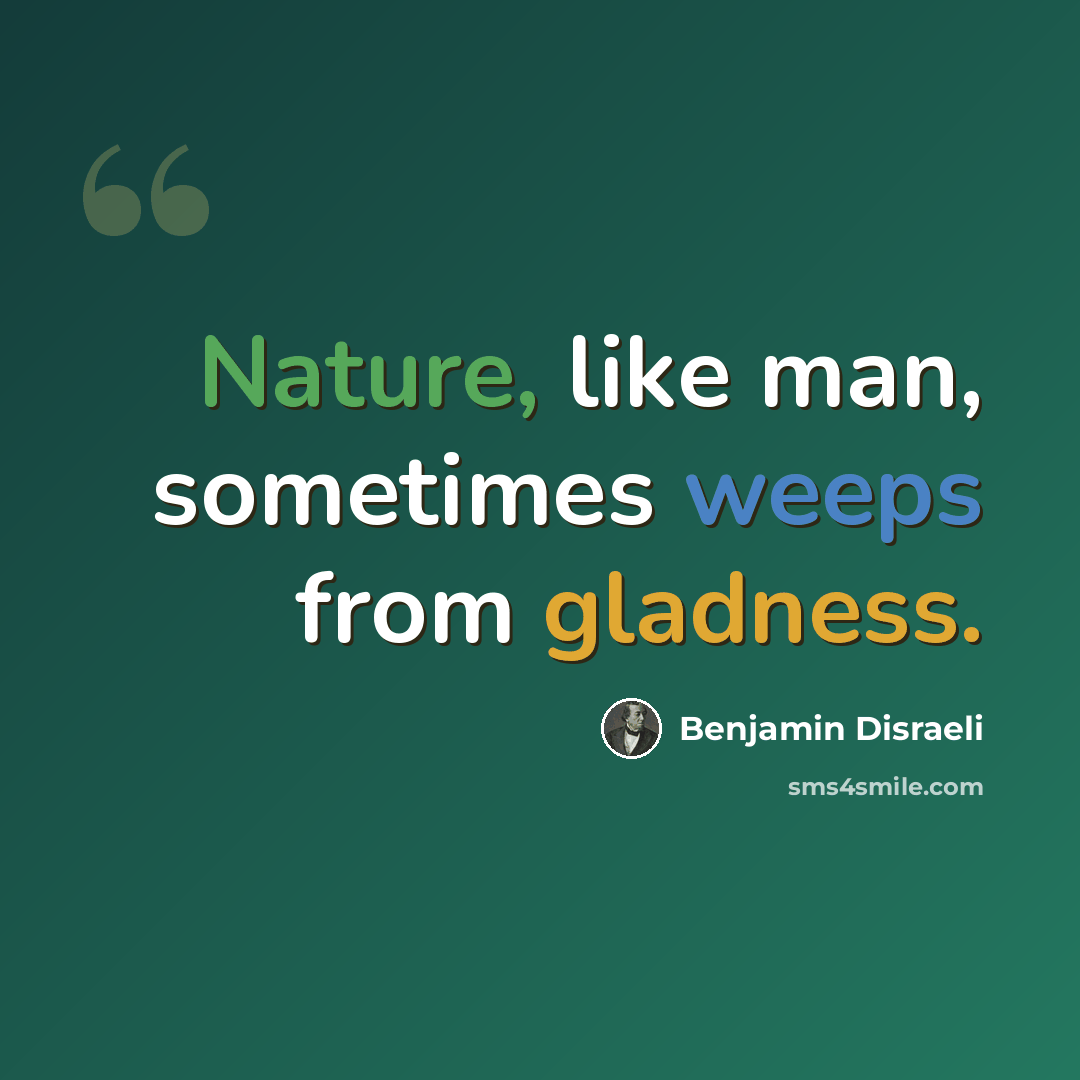 “Nature, like man, sometimes weeps from gladness.” quote by Benjamin Disraeli