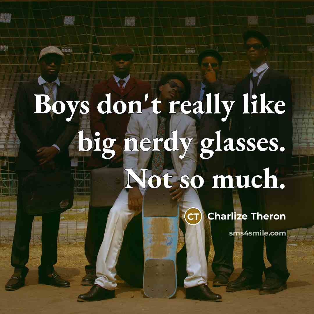 “Boys don't really like big nerdy glasses. Not so much.” quote by Charlize Theron