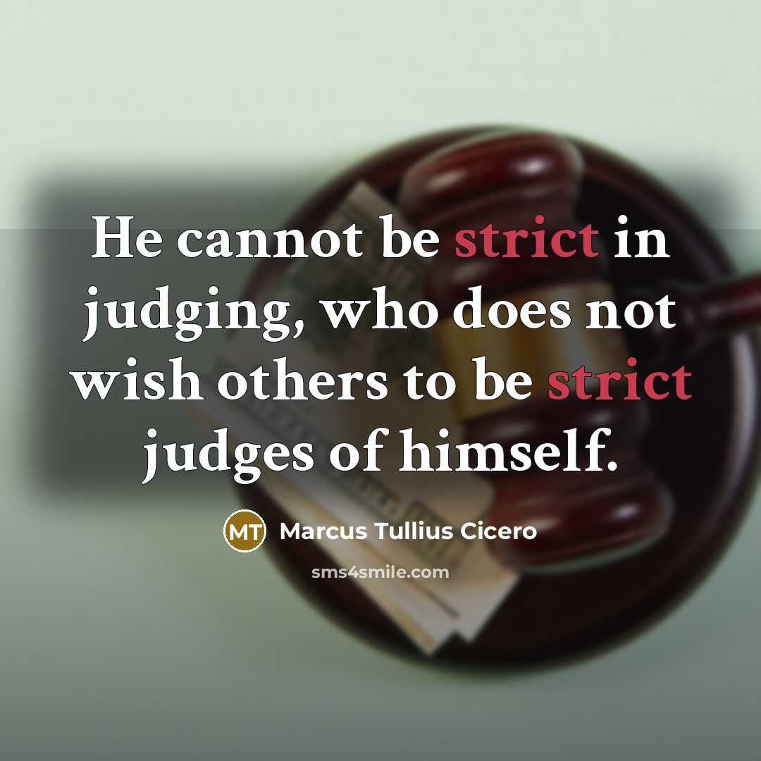 “He cannot be strict in judging, who does not wish others to be strict judges of himself.” quote by Marcus Tullius Cicero