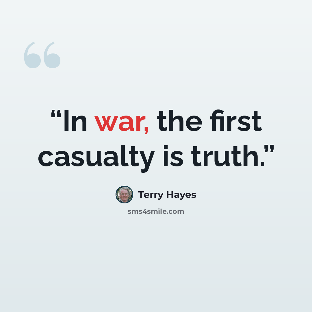 “In war, the first casualty is truth.” quote by Terry Hayes