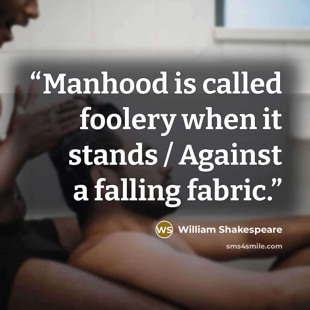 “Manhood is called foolery when it stands / Against a falling fabric.” quote by William Shakespeare