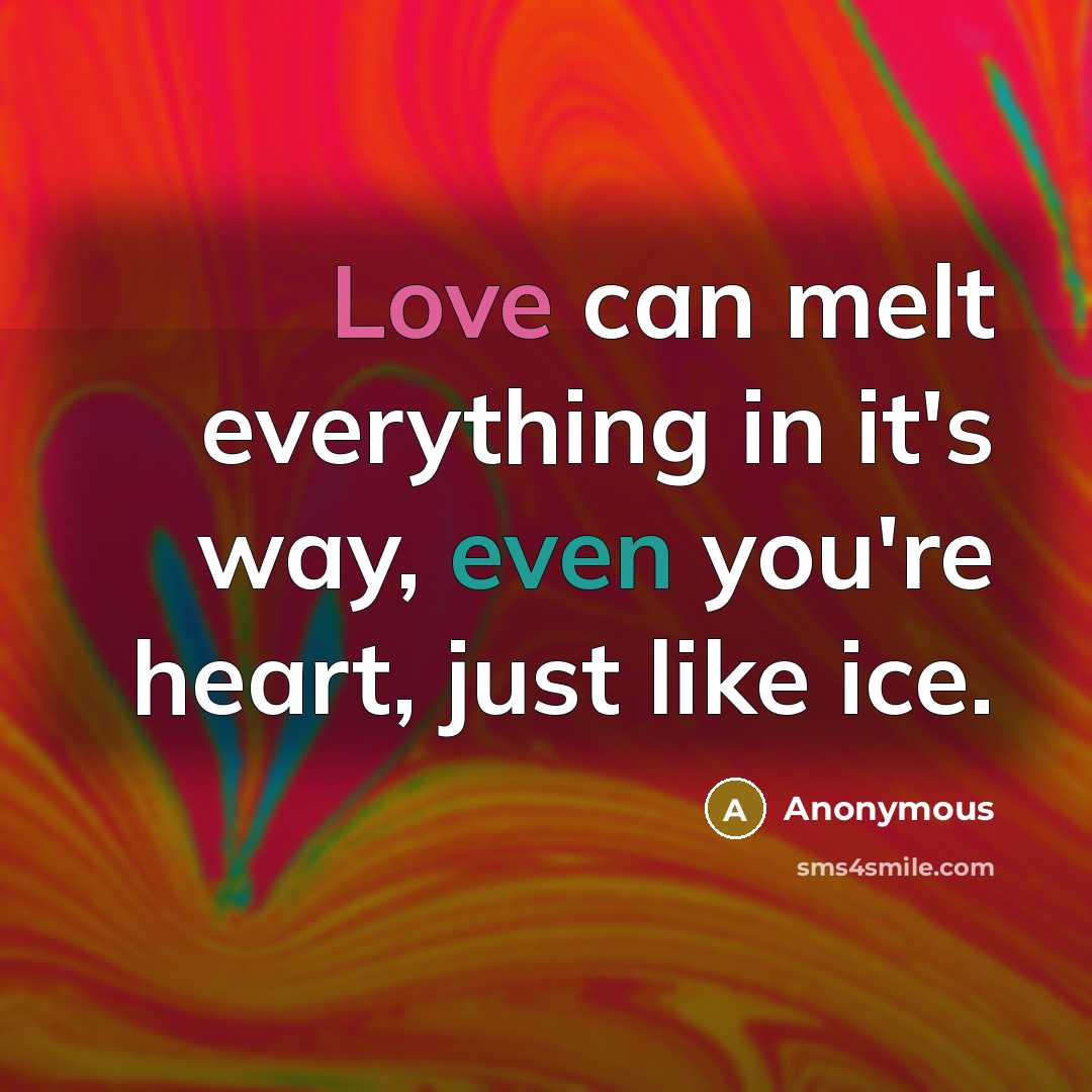 “Love can melt everything in it's way, even you're heart, just like ice.” quote by Anonymous