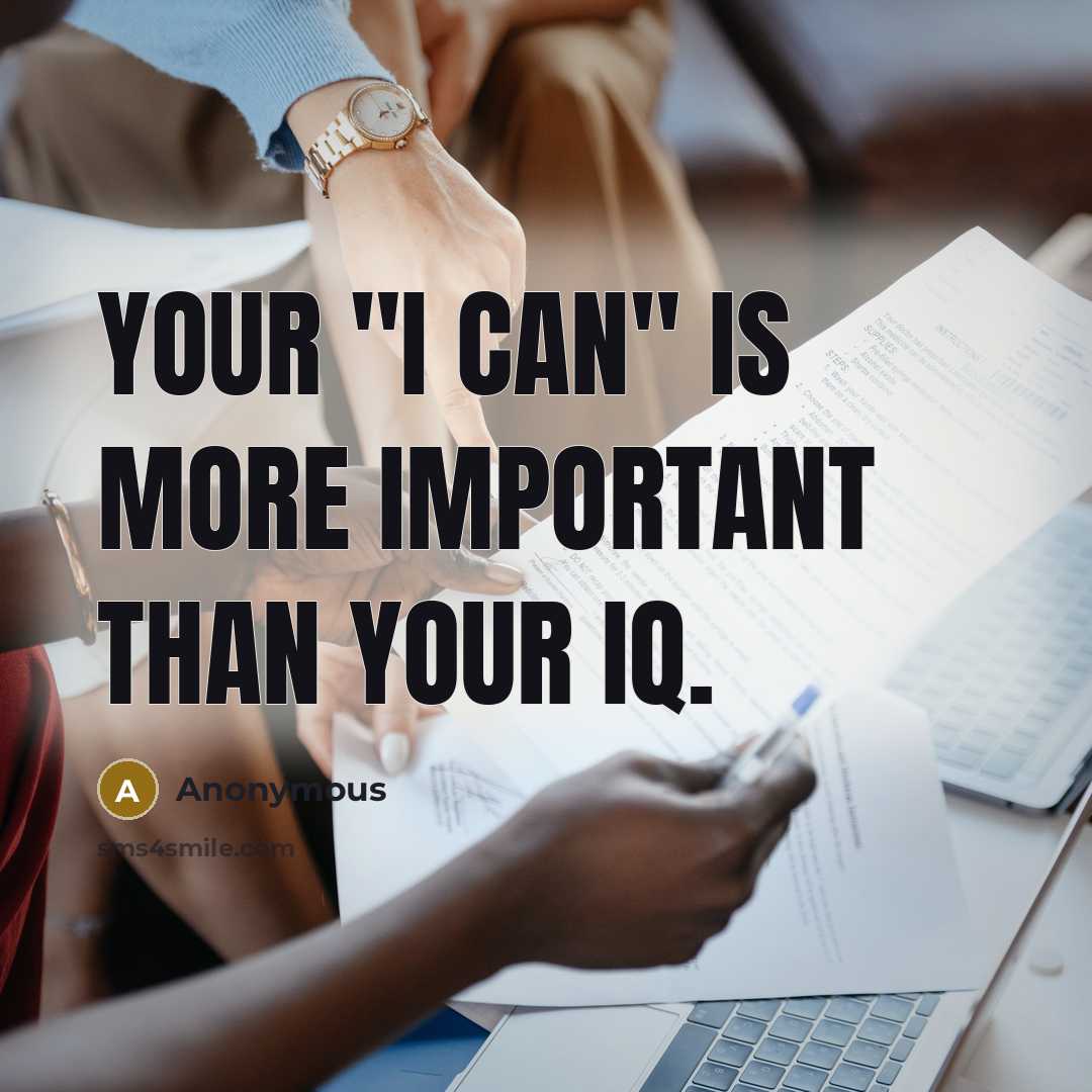 “Your "I CAN" is more important than your IQ.” quote by Anonymous
