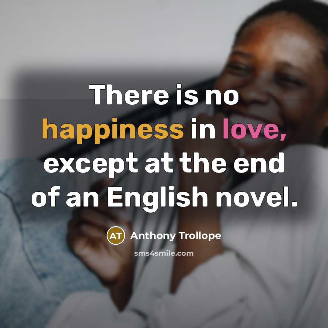 “There is no happiness in love, except at the end of an English novel.” quote by Anthony Trollope