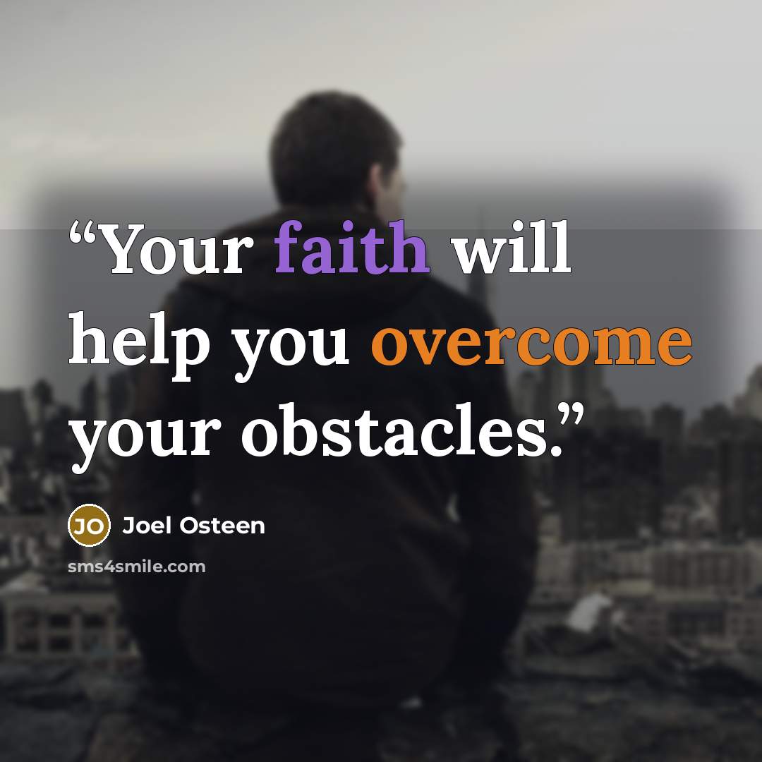 “Your faith will help you overcome your obstacles.” quote by Joel Osteen