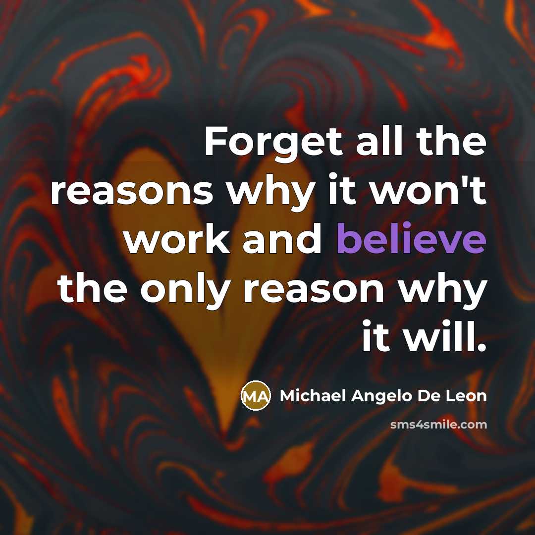 “Forget all the reasons why it won't work and believe the only reason why it will.” quote by Michael Angelo De Leon