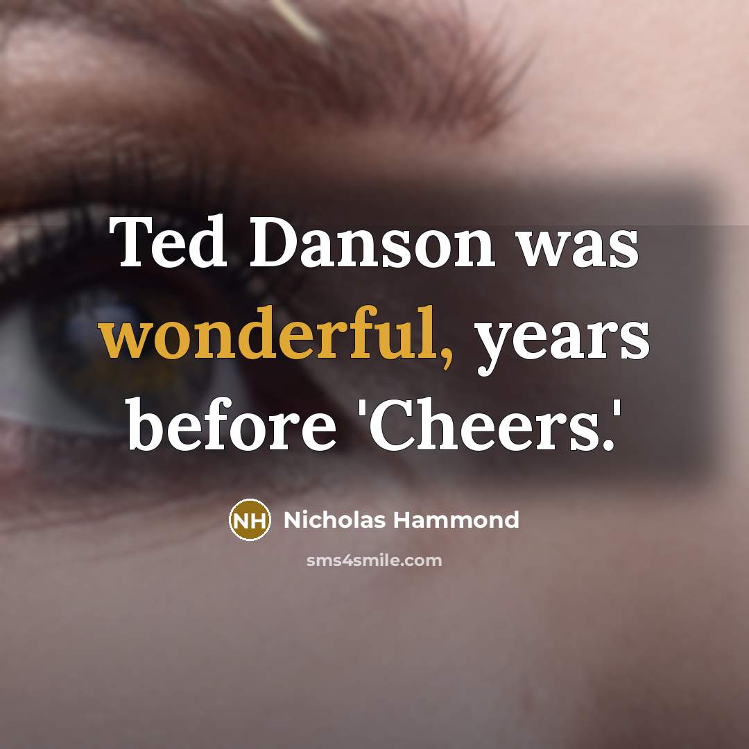 “Ted Danson was wonderful, years before 'Cheers.'” quote by Nicholas Hammond