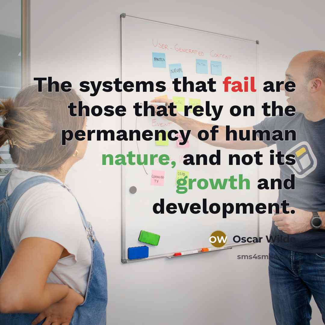 “The systems that fail are those that rely on the permanency of human nature, and not its growth and development.” quote by Oscar Wilde