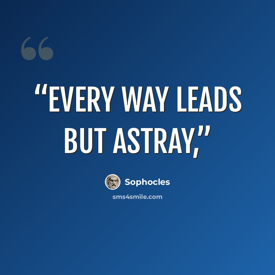 “Every way Leads but astray,” quote by Sophocles