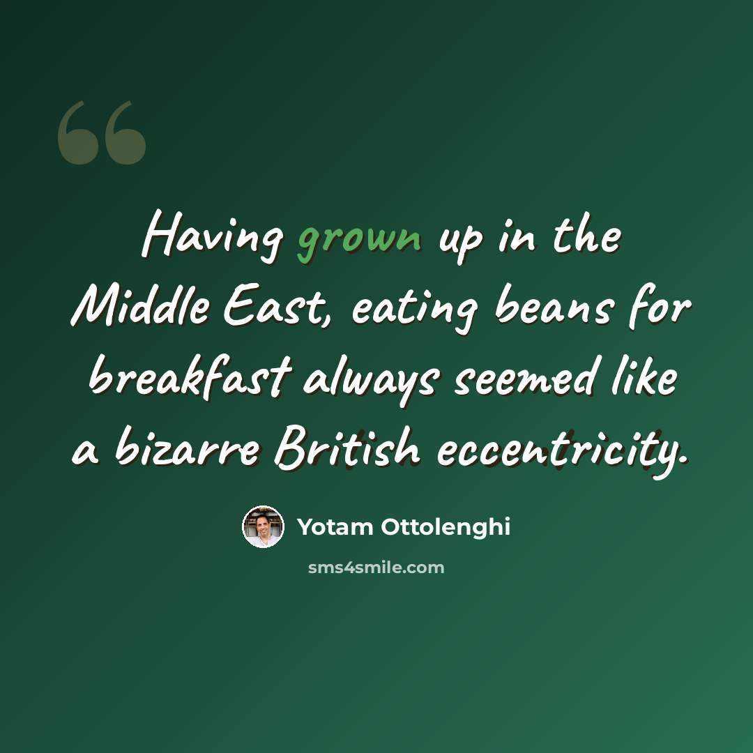 “Having grown up in the Middle East, eating beans for breakfast always seemed like a bizarre British eccentricity.” quote by Yotam Ottolenghi