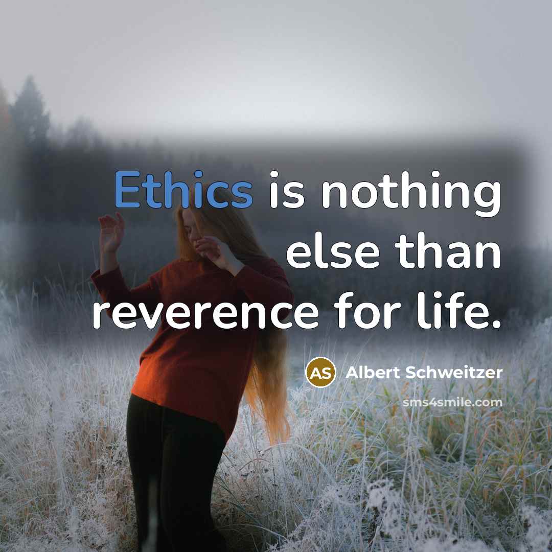 “Ethics is nothing else than reverence for life.” quote by Albert Schweitzer