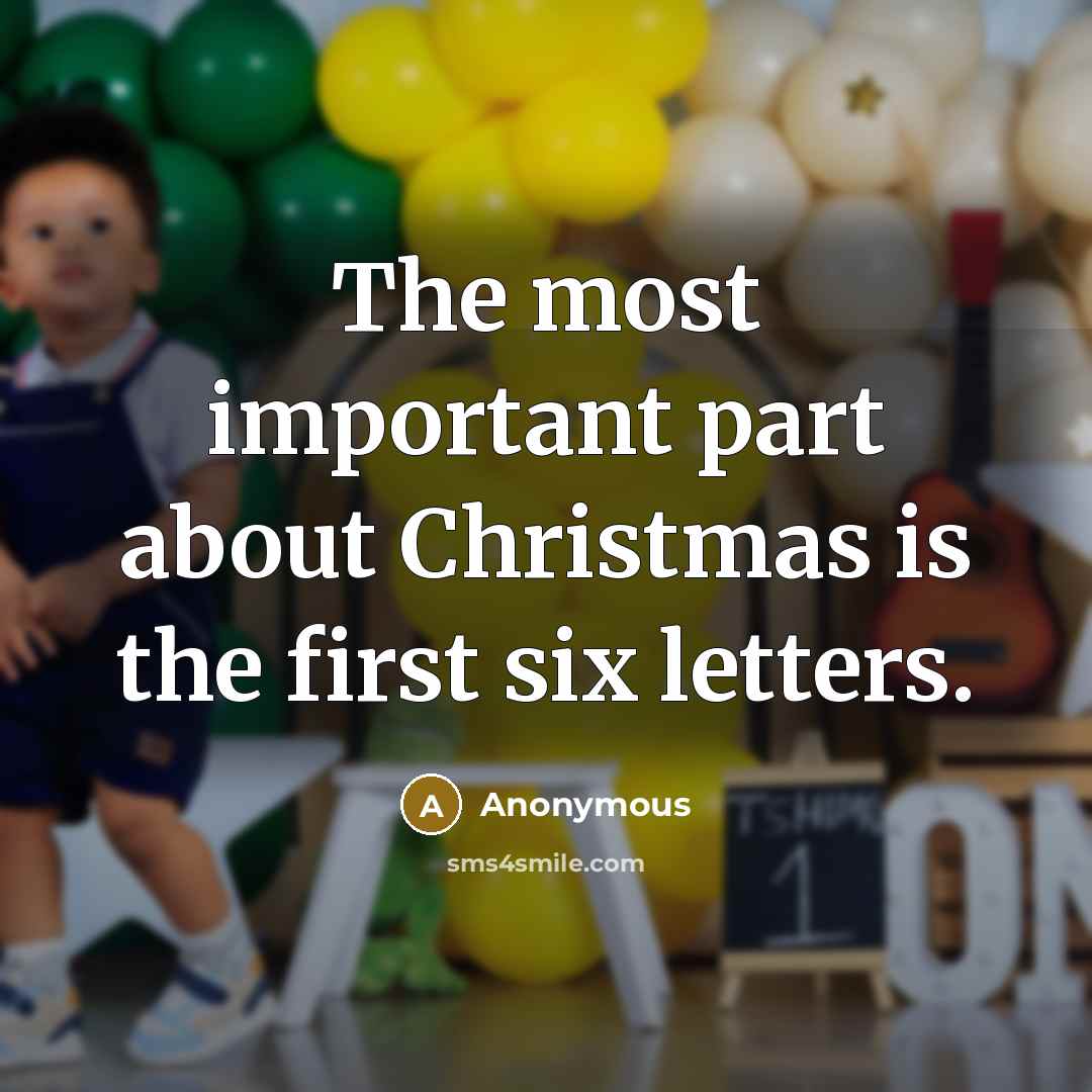 “The most important part about Christmas is the first six letters.” quote by Anonymous