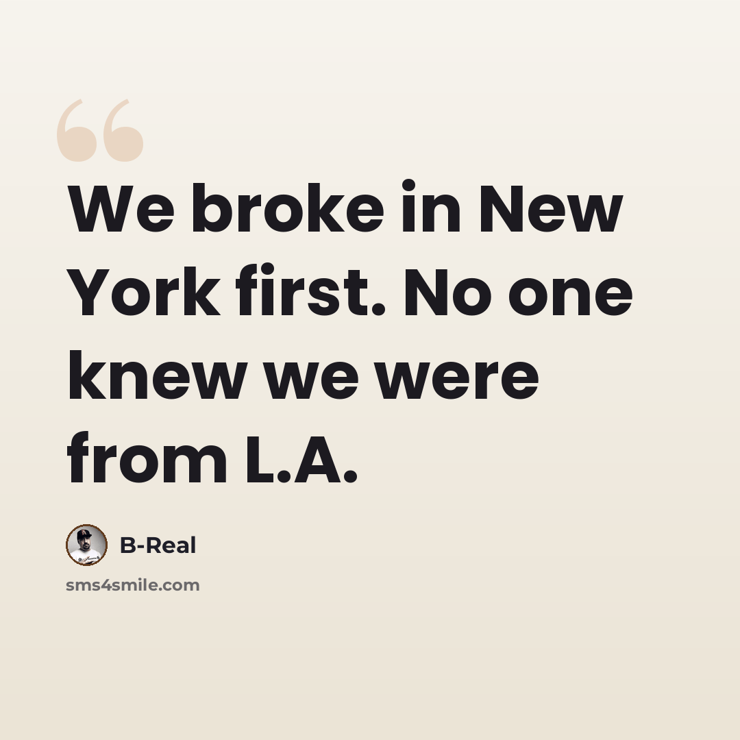 “We broke in New York first. No one knew we were from L.A.” quote by B-Real