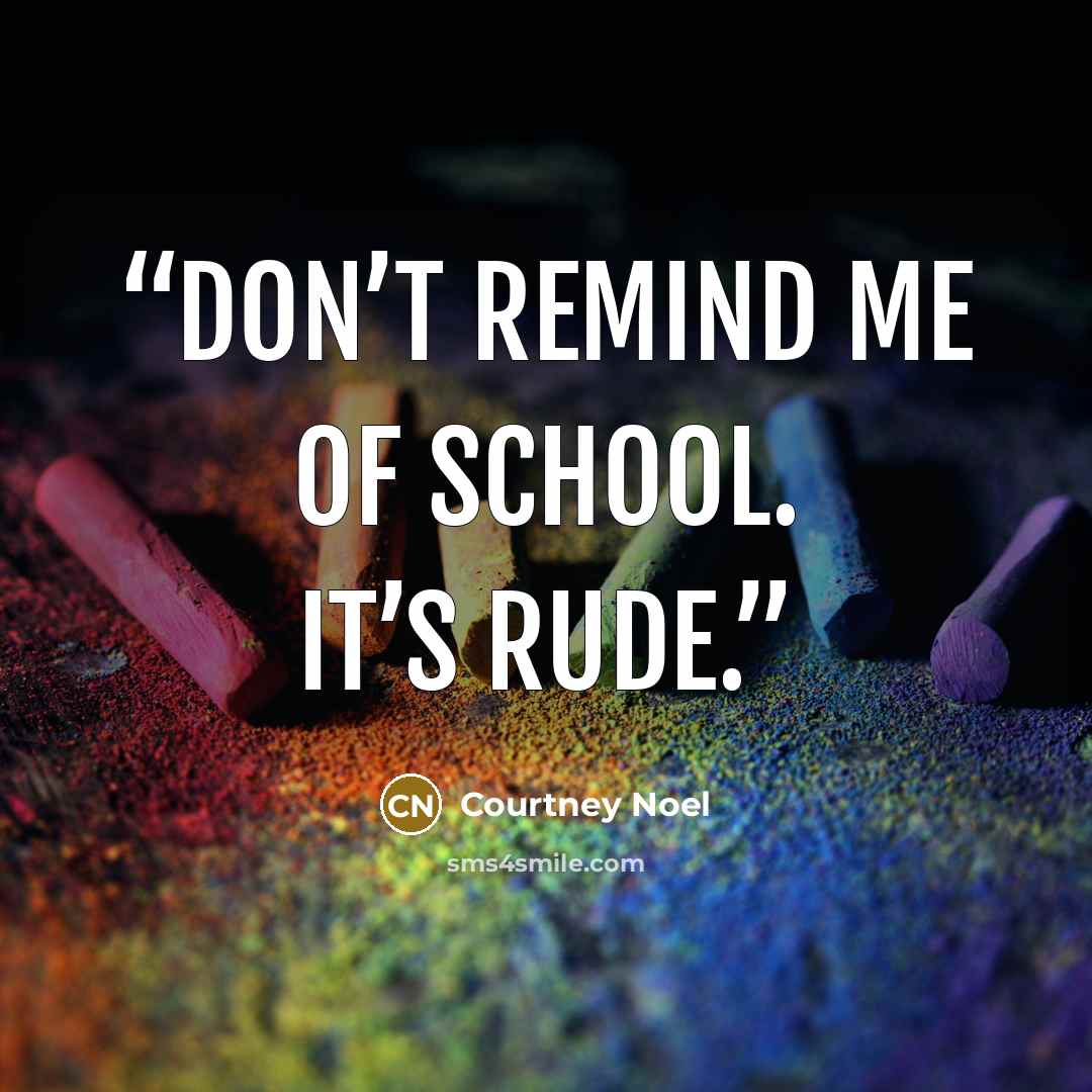 “Don’t remind me of school. It’s rude.” quote by Courtney Noel