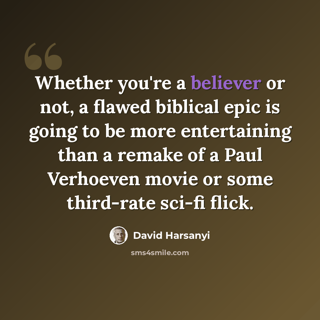 “Whether you're a believer or not, a flawed biblical epic is going to be more entertaining than a remake of a Paul Verhoeven movie or some third-rate sci-fi flick.” quote by David Harsanyi