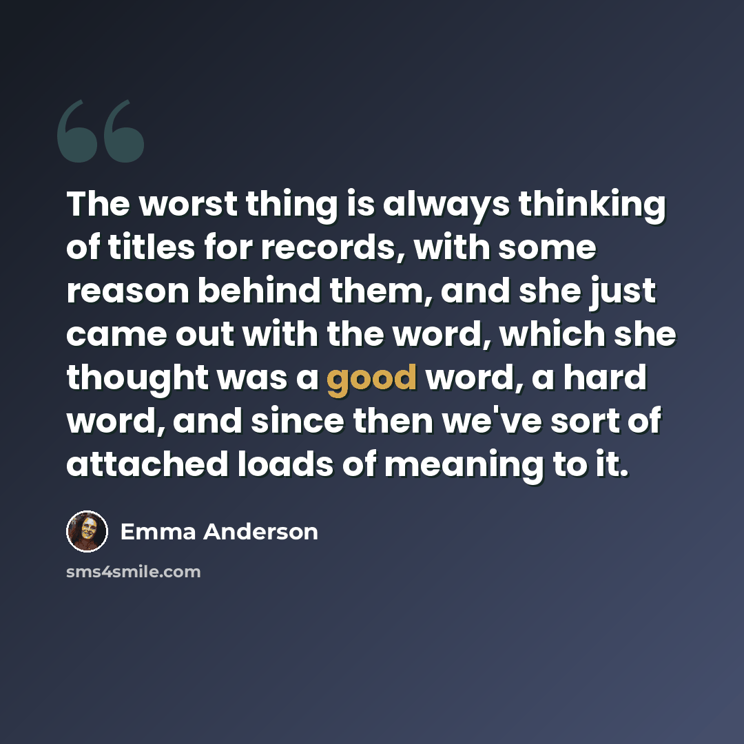 “The worst thing is always thinking of titles for records, with some reason behind them, and she just came out with the word, which she thought was a good word, a hard word, and since then we've sort of attached loads of meaning to it.” quote by Emma Anderson