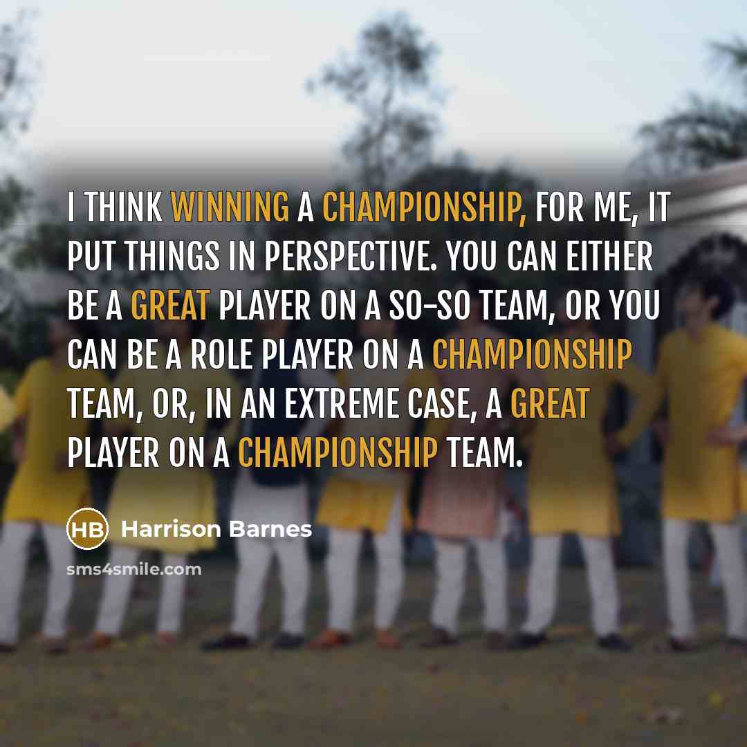 “I think winning a championship, for me, it put things in perspective. You can either be a great player on a so-so team, or you can be a role player on a championship team, or, in an extreme case, a great player on a championship team.” quote by Harrison Barnes