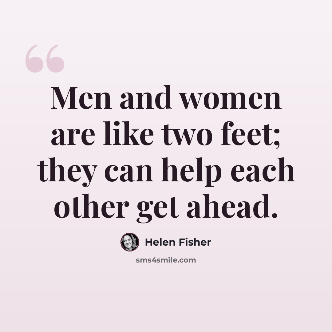 “Men and women are like two feet; they can help each other get ahead.” quote by Helen Fisher