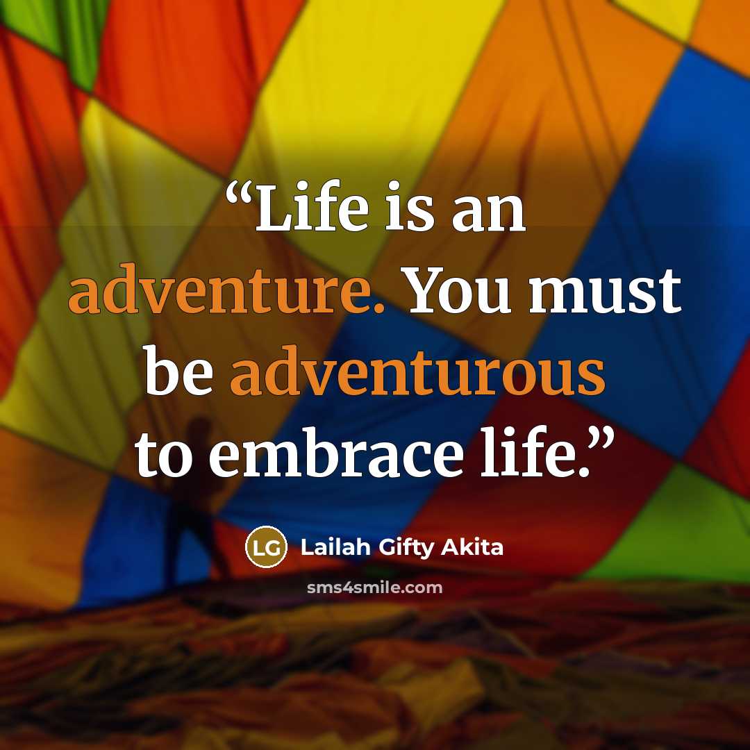 “Life is an adventure. You must be adventurous to embrace life.” quote by Lailah Gifty Akita