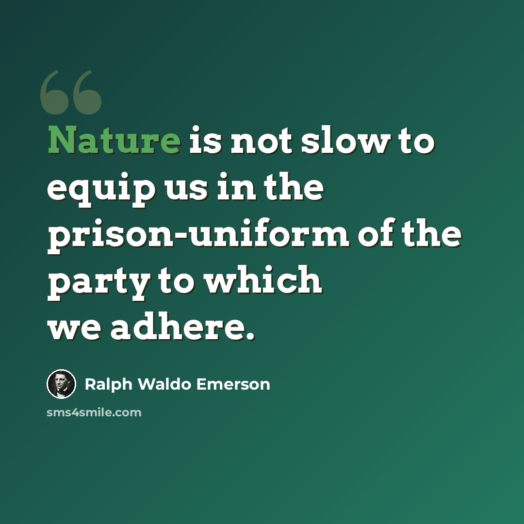 “Nature is not slow to equip us in the prison-uniform of the party to which we adhere.” quote by Ralph Waldo Emerson
