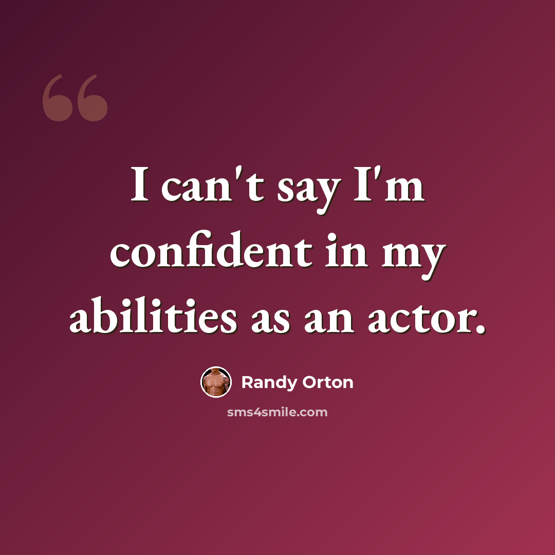 “I can't say I'm confident in my abilities as an actor.” quote by Randy Orton