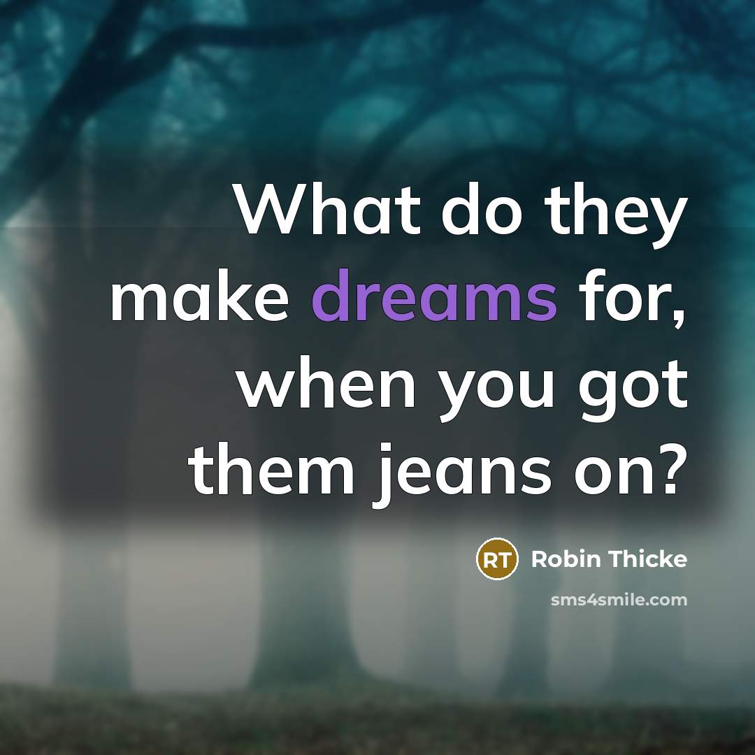 “What do they make dreams for, when you got them jeans on?” quote by Robin Thicke