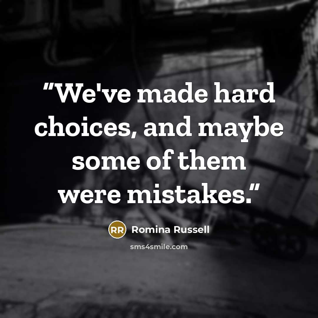 “We've made hard choices, and maybe some of them were mistakes.” quote by Romina Russell