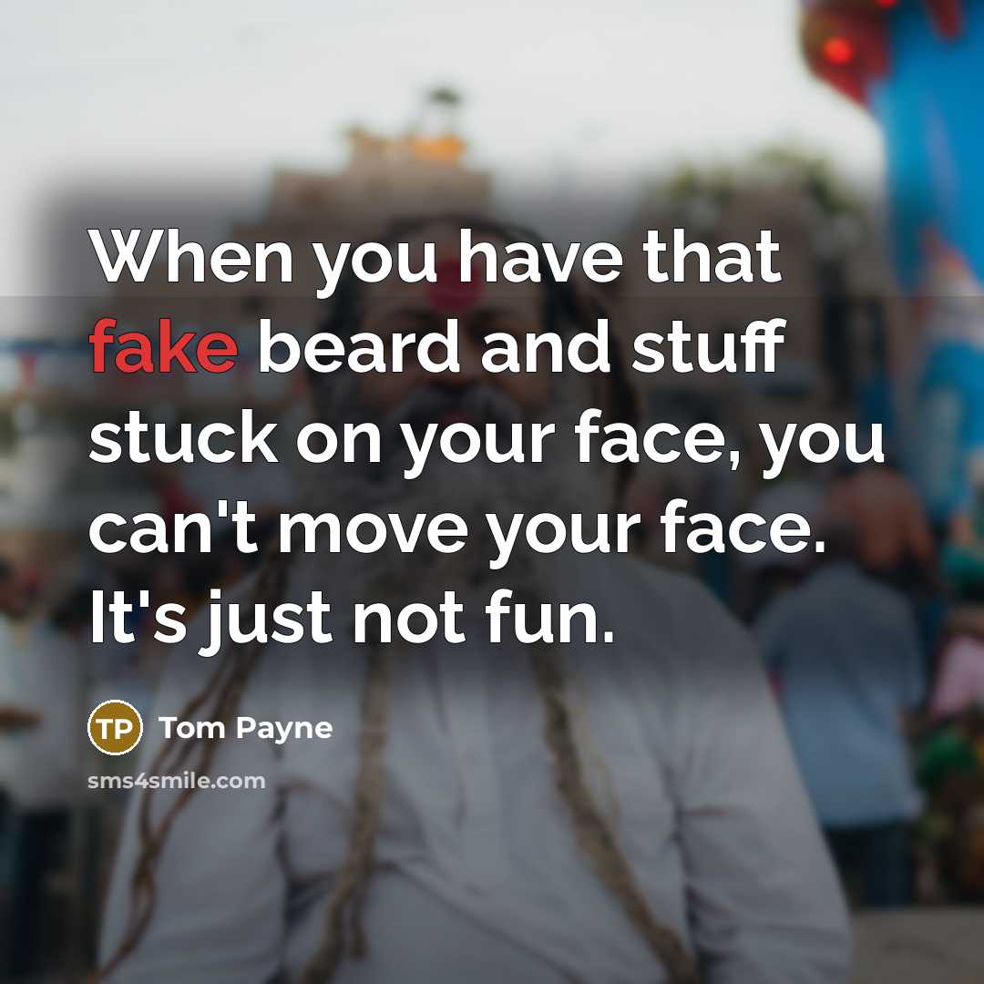 “When you have that fake beard and stuff stuck on your face, you can't move your face. It's just not fun.” quote by Tom Payne