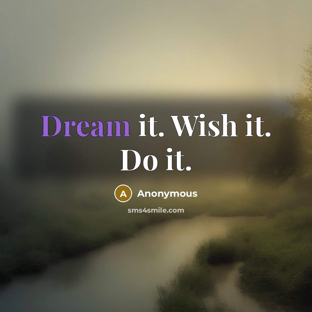 “Dream it. Wish it. Do it.” quote by Anonymous