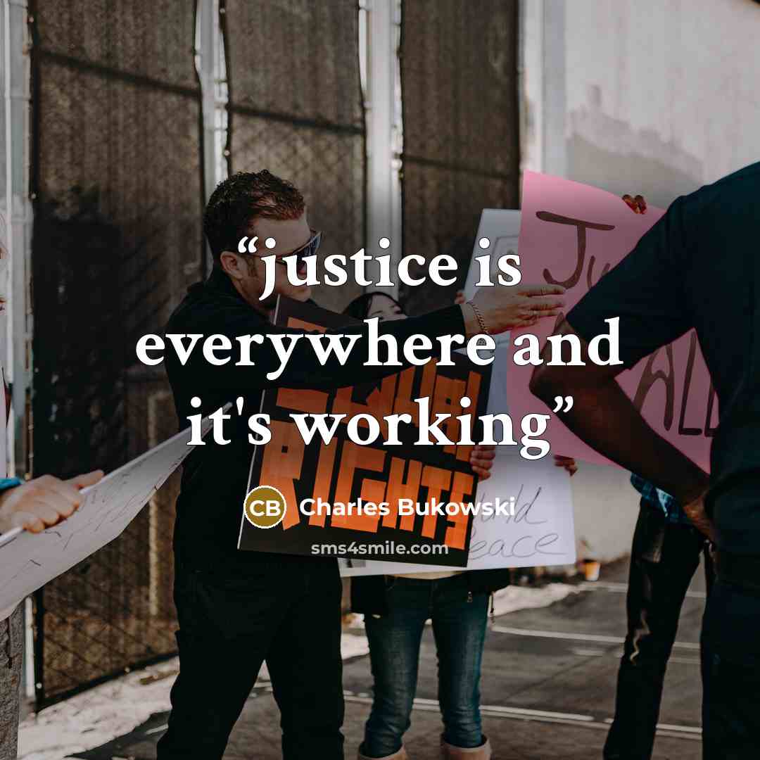 “justice is everywhere and it's working” quote by Charles Bukowski