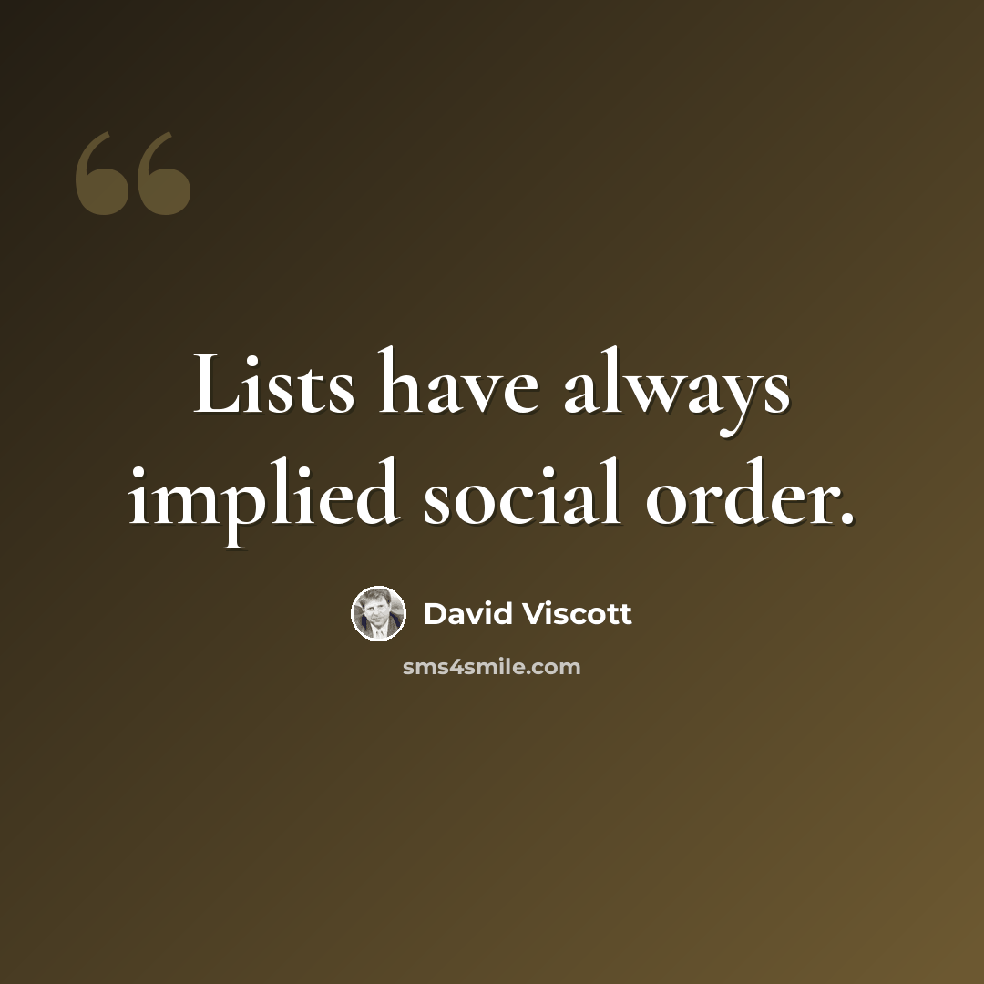 “Lists have always implied social order.” quote by David Viscott