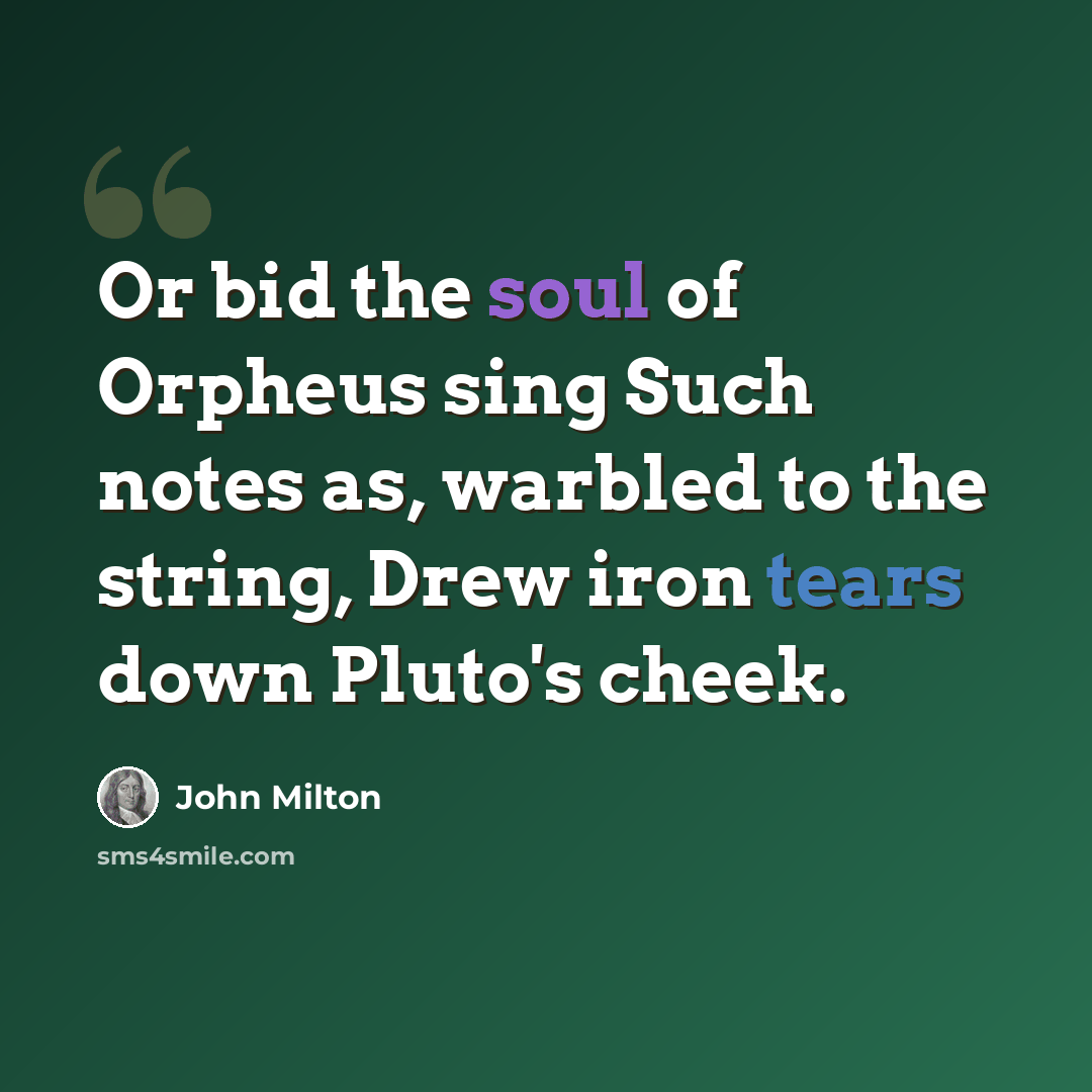 “Or bid the soul of Orpheus sing Such notes as, warbled to the string, Drew iron tears down Pluto's cheek.” quote by John Milton