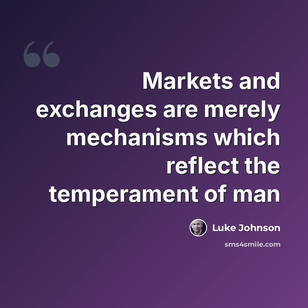 “Markets and exchanges are merely mechanisms which reflect the temperament of man” quote by Luke Johnson