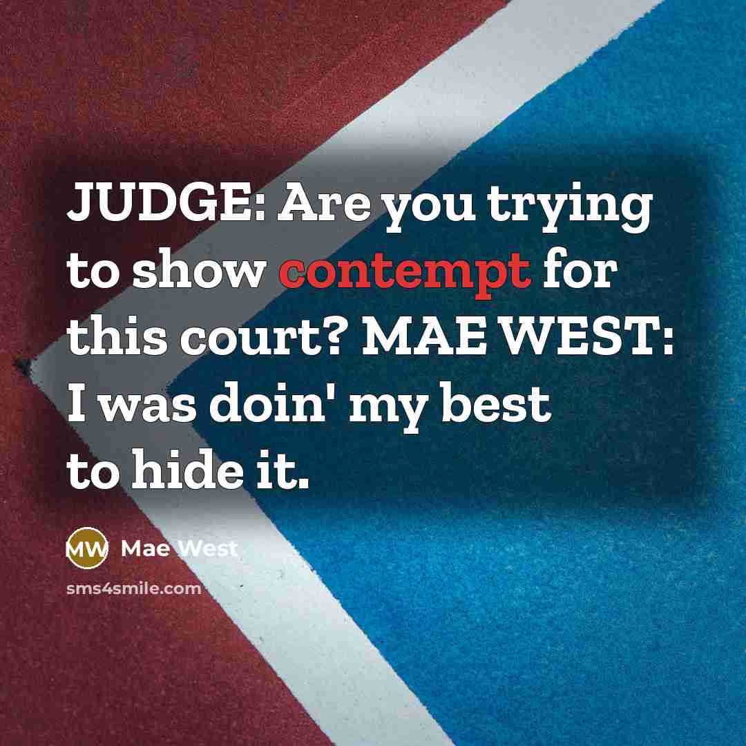 “JUDGE: Are you trying to show contempt for this court? MAE WEST: I was doin' my best to hide it.” quote by Mae West