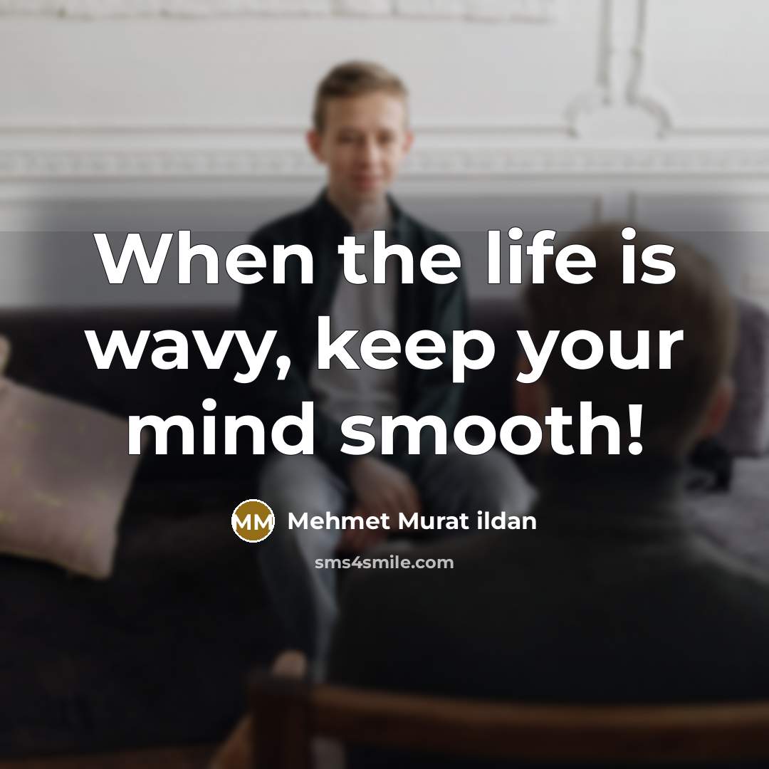 “When the life is wavy, keep your mind smooth!” quote by Mehmet Murat Ildan