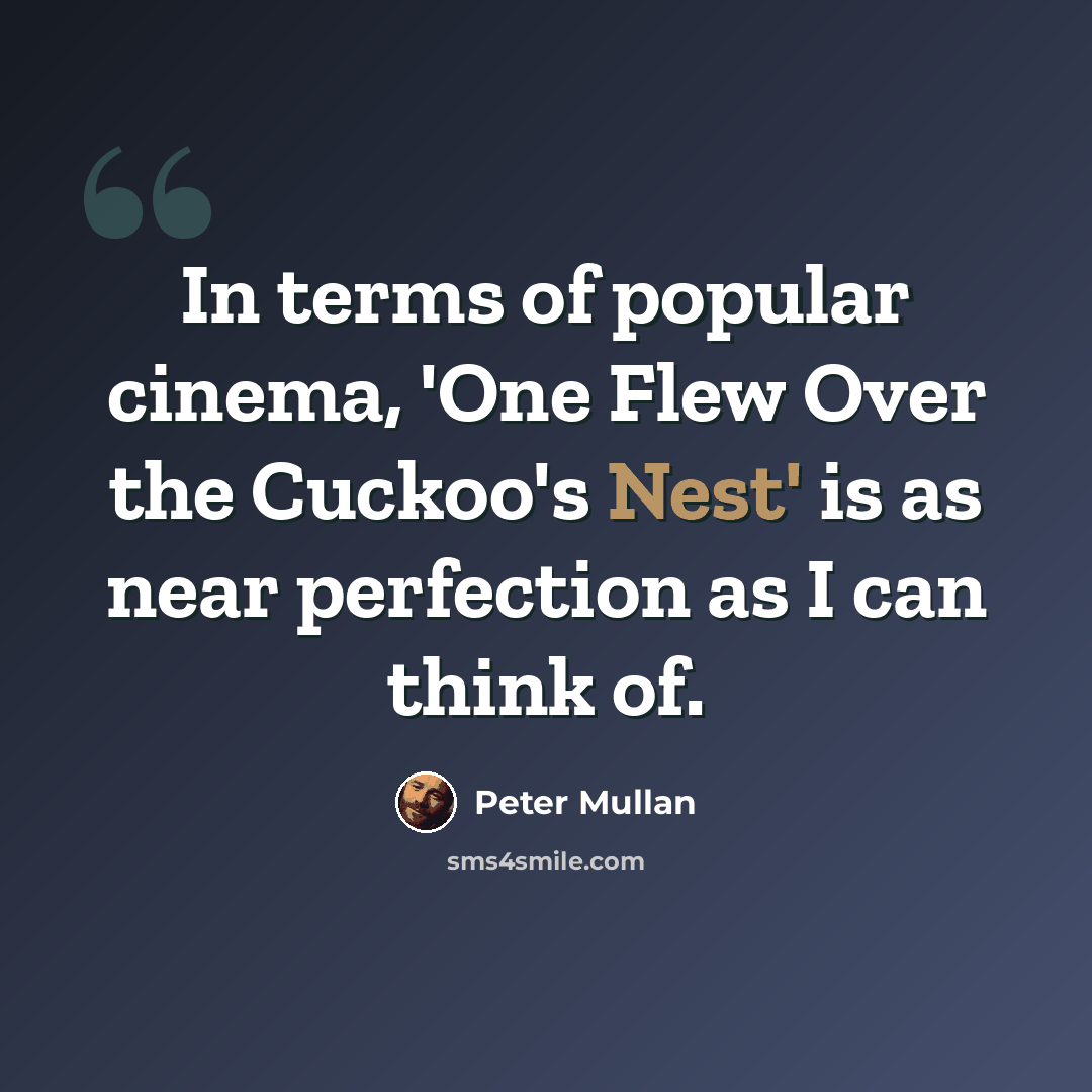 “In terms of popular cinema, 'One Flew Over the Cuckoo's Nest' is as near perfection as I can think of.” quote by Peter Mullan