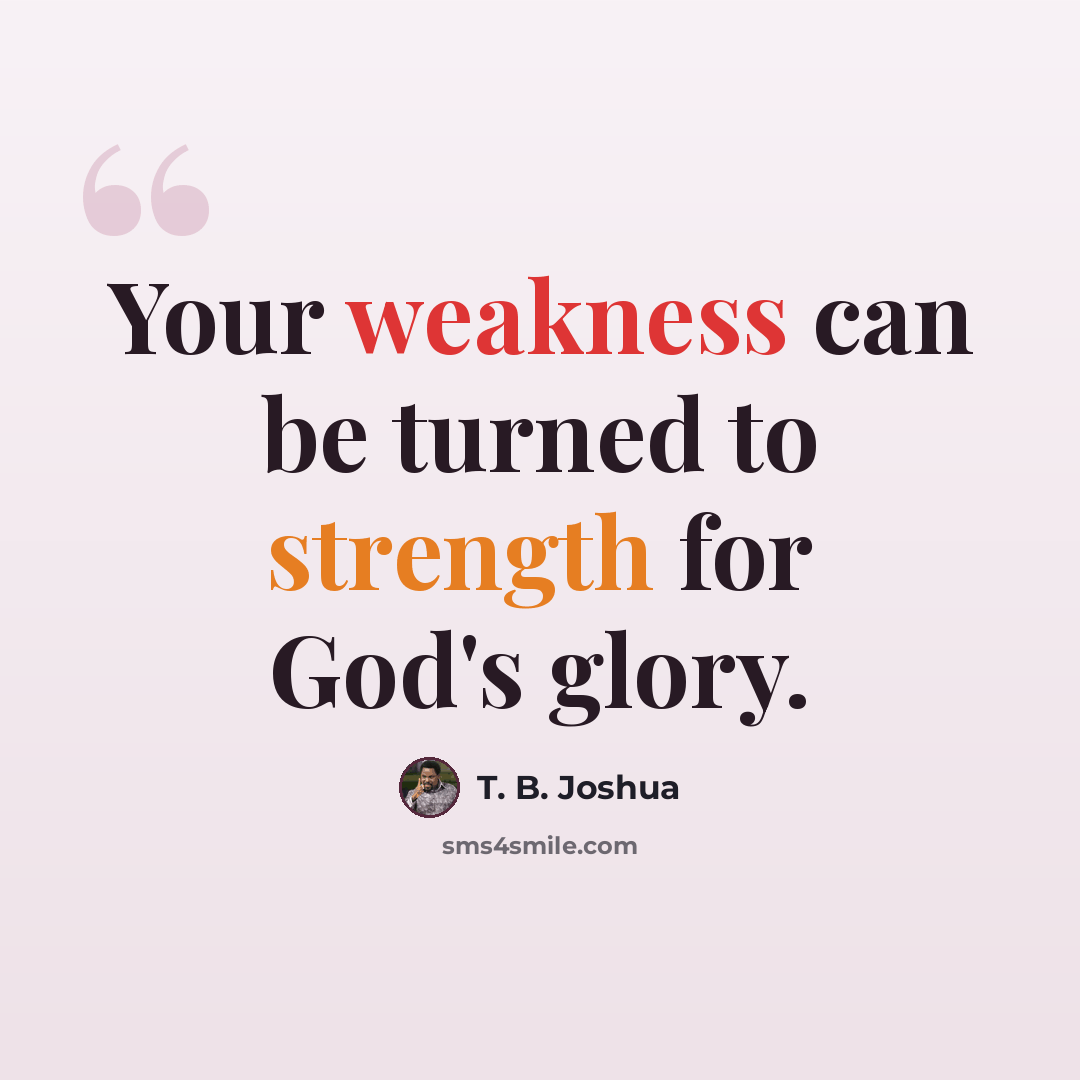“Your weakness can be turned to strength for God's glory.” quote by T. B. Joshua
